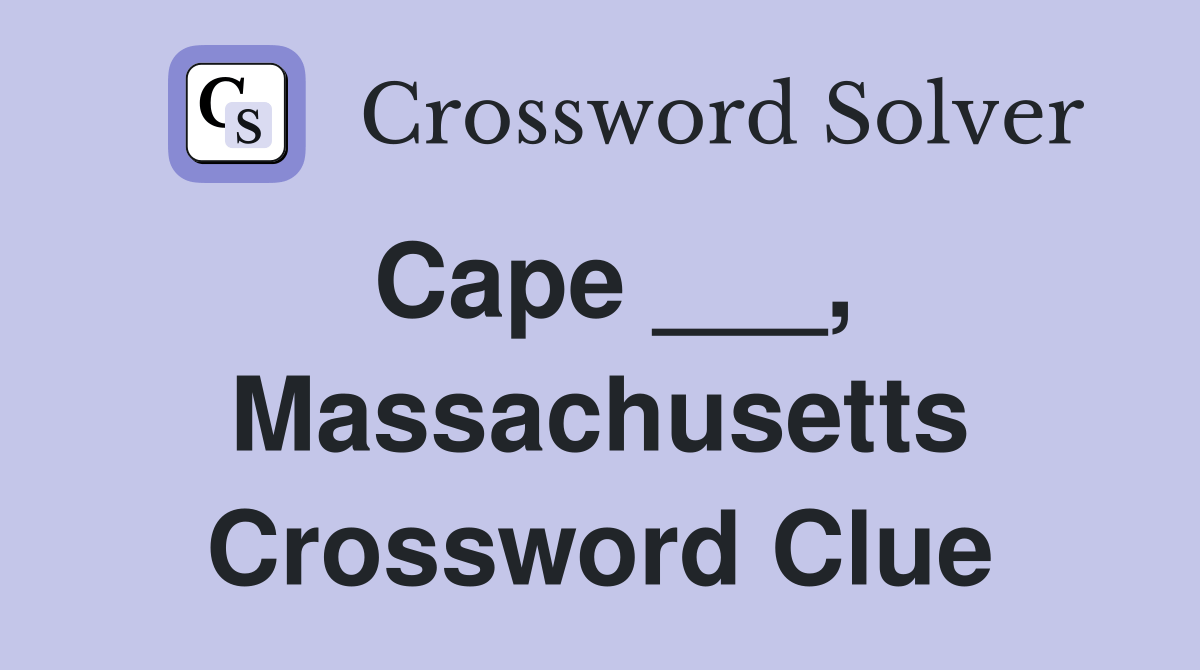 Cape ___, Massachusetts Crossword Clue Answers Crossword Solver